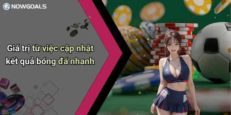 Giá trị từ việc cập nhật kết quả bóng đá nhanh