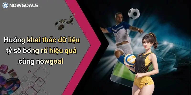 Hướng khai thác dữ liệu tỷ số bóng rổ hiệu quả cùng nowgoal