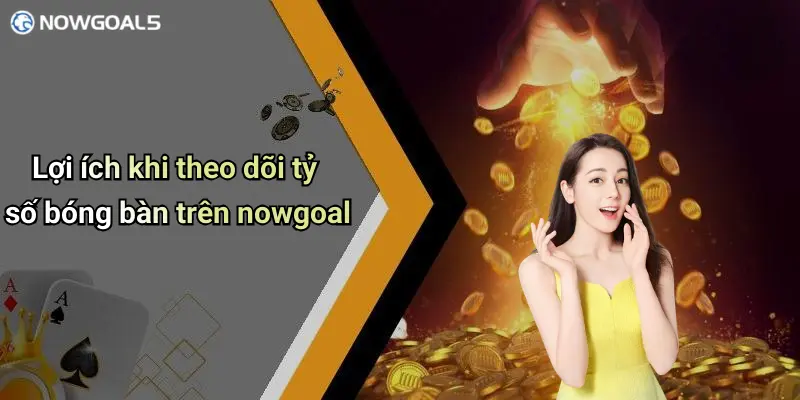 Lợi ích khi theo dõi tỷ số bóng bàn trên nowgoal
