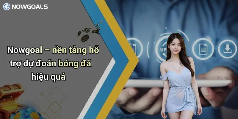Nowgoal – nền tảng hỗ trợ dự đoán bóng đá hiệu quả
