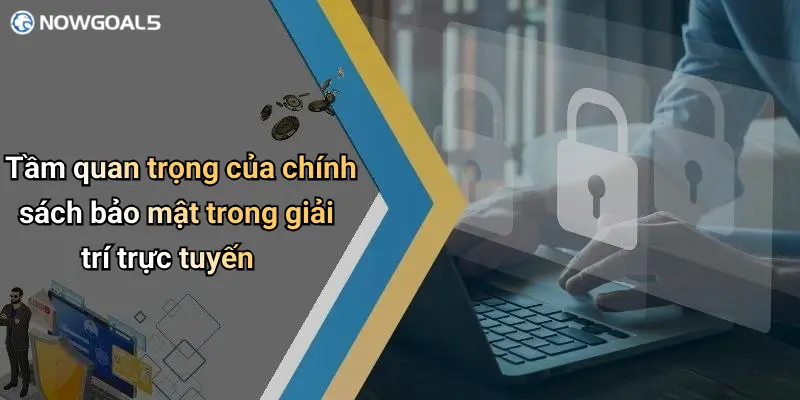 Tầm quan trọng của chính sách bảo mật trong giải trí trực tuyến