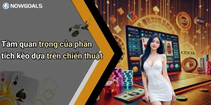 Tầm quan trọng của phân tích kèo dựa trên chiến thuật
