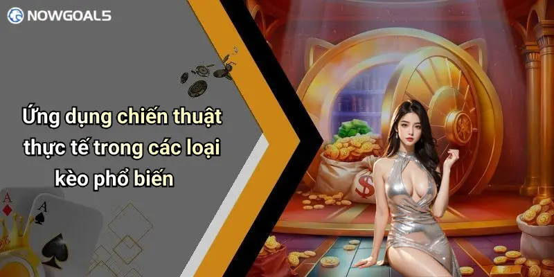 Ứng dụng chiến thuật thực tế trong các loại kèo phổ biến