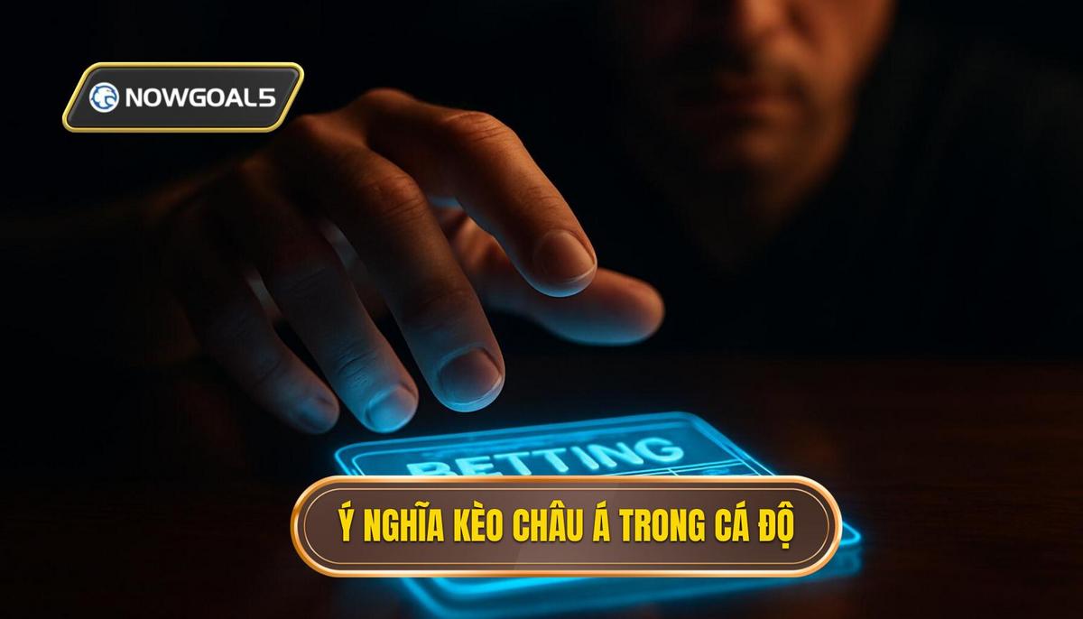 Bản chất và ý nghĩa của kèo châu Á trong cá độ bóng đá