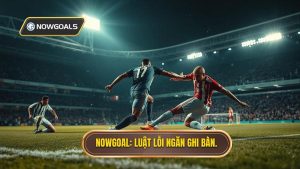 NOWGOAL_ Luật lỗi ngăn ghi bàn.