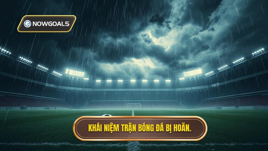 1. Hiểu rõ khái niệm trận đấu bóng đá bị hoãn trong cá cược