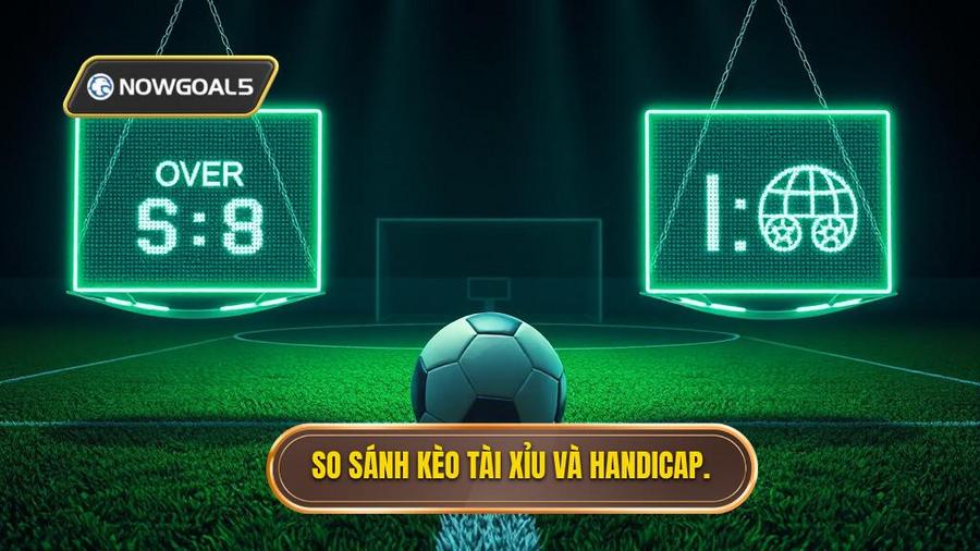 2. So sánh chi tiết: Nên chơi kèo bóng đá Tài Xỉu hay Handicap?