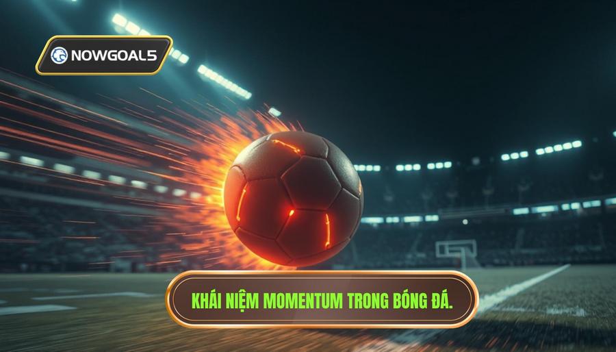 Momentum trong bóng đá là gì và tại sao nó lại quan trọng?
