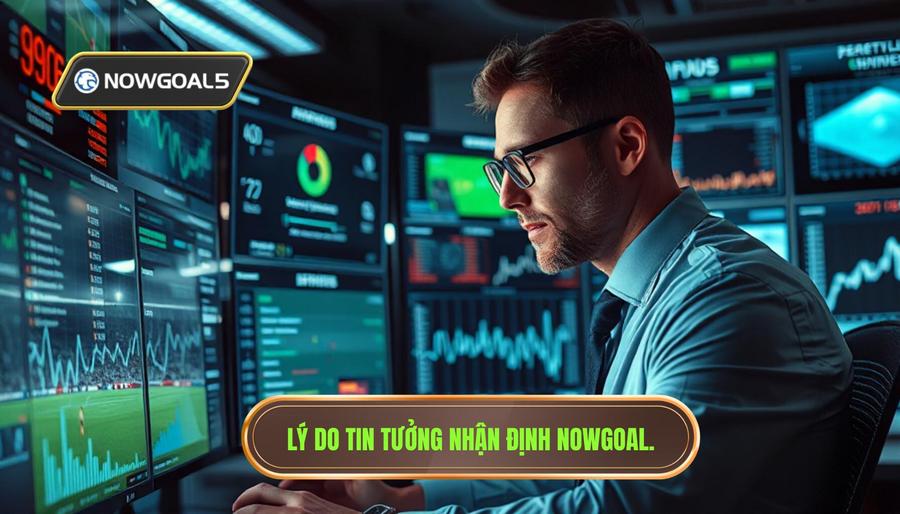 Tại sao nên tin tưởng nhận định bóng đá theo Nowgoal?